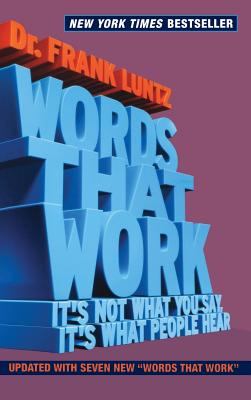 Words That Work: It's Not What You Say, It's What People Hear - Frank Luntz