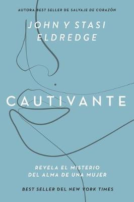 Cautivante, Edici�n Ampliada: Revela El Misterio del Alma de Una Mujer - John Eldredge