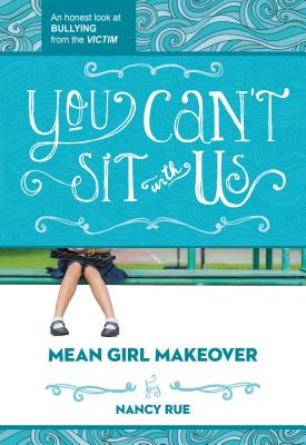 You Can't Sit with Us: An Honest Look at Bullying from the Victim - Nancy N. Rue