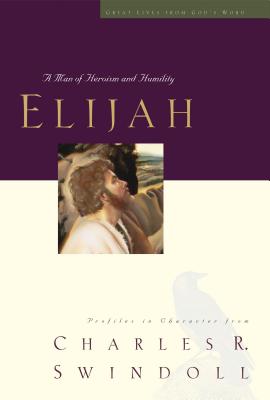 Elijah: A Man of Heroism and Humility - Charles R. Swindoll