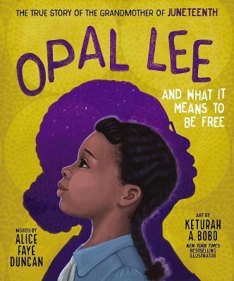 Opal Lee and What It Means to Be Free: The True Story of the Grandmother of Juneteenth - Alice Faye Duncan