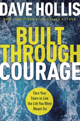 Built Through Courage: Face Your Fears to Live the Life You Were Meant for - Dave Hollis