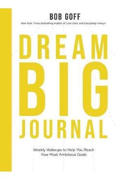 Poza produsului Dream Big Journal: Weekly Wake-Ups to Help You Reach Your Most Ambitious Goals - Bob Goff