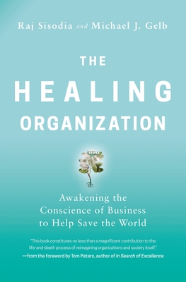 The Healing Organization: Awakening the Conscience of Business to Help Save the World - Raj Sisodia