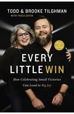 Coperta cărții 'Every Little Win: How Celebrating Small Victories Can Lead to Big Joy - Todd Tilghman'