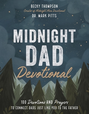 Midnight Dad Devotional: 100 Devotions and Prayers to Connect Dads Just Like You to the Father - Becky Thompson