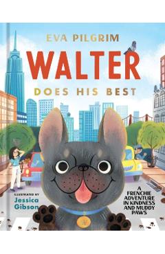 Walter Does His Best: A Frenchie Adventure in Kindness and Muddy Paws - Eva Pilgrim
