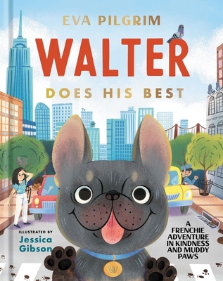 Walter Does His Best: A Frenchie Adventure in Kindness and Muddy Paws - Eva Pilgrim