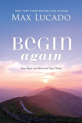 Begin Again: Your Hope and Renewal Start Today - Max Lucado