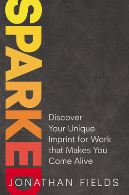 Sparked: Discover Your Unique Imprint for Work That Makes You Come Alive - Jonathan Fields