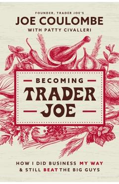 Poza produsului Becoming Trader Joe: How I Did Business My Way and Still Beat the Big Guys - Joe Coulombe
