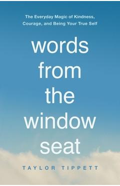 Coperta cărții 'Words from the Window Seat: The Everyday Magic of Kindness, Courage, and Being Your True Self - Taylor Tippett'