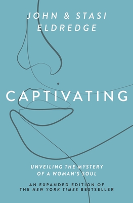Captivating Expanded Edition: Unveiling the Mystery of a Woman's Soul - John Eldredge