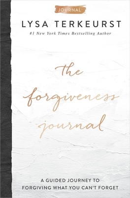 The Forgiveness Journal: A Guided Journey to Forgiving What You Can't Forget - Lysa Terkeurst