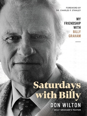 Saturdays with Billy: My Friendship with Billy Graham - Donald J. Wilton