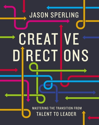Creative Directions: Mastering the Transition from Talent to Leader - Jason Sperling