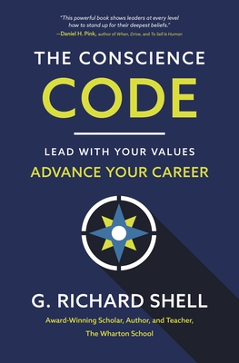 The Conscience Code: Lead with Your Values. Advance Your Career. - G. Richard Shell