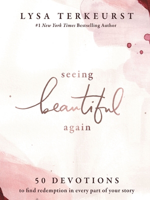 Seeing Beautiful Again: 50 Devotions to Find Redemption in Every Part of Your Story - Lysa Terkeurst
