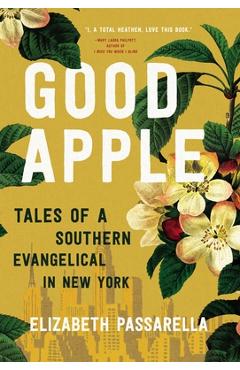 Poza produsului Good Apple: Tales of a Southern Evangelical in New York - Elizabeth Passarella