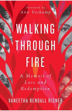 Walking Through Fire: A Memoir of Loss and Redemption - Vaneetha Rendall Risner