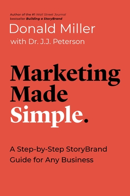 Marketing Made Simple: A Step-By-Step Storybrand Guide for Any Business - Donald Miller