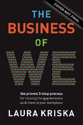 The Business of We: The Proven Three-Step Process for Closing the Gap Between Us and Them in Your Workplace - Laura Kriska