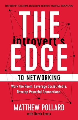 The Introvert's Edge to Networking: Work the Room. Leverage Social Media. Develop Powerful Connections - Matthew Pollard