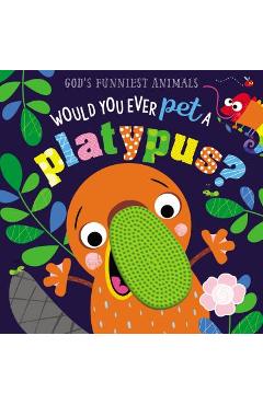 Coperta cărții 'Would You Ever Pet a Platypus? - Make Believe Ideas Ltd'
