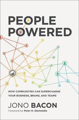 People Powered: How Communities Can Supercharge Your Business, Brand, and Teams - Jono Bacon