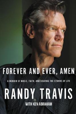 Forever and Ever, Amen: A Memoir of Music, Faith, and Braving the Storms of Life - Randy Travis