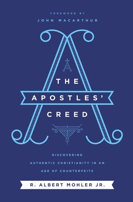 The Apostles' Creed: Discovering Authentic Christianity in an Age of Counterfeits - R. Albert Mohler Jr
