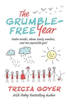 The Grumble-Free Year: Twelve Months, Eleven Family Members, and One Impossible Goal - Tricia Goyer