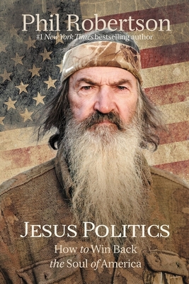 Jesus Politics: How to Win Back the Soul of America - Phil Robertson
