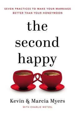 Coperta cărții 'The Second Happy: Seven Practices to Make Your Marriage Better Than Your Honeymoon - Kevin And Marcia Myers'