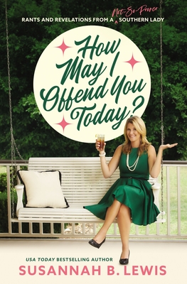 How May I Offend You Today?: Rants and Revelations from a Not-So-Proper Southern Lady - Susannah B. Lewis