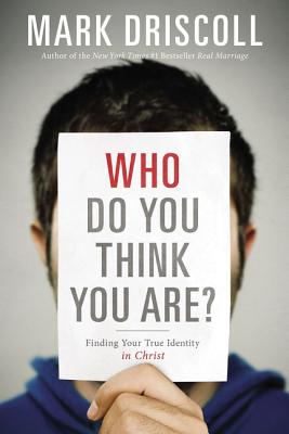 Who Do You Think You Are?: Finding Your True Identity in Christ - Mark Driscoll