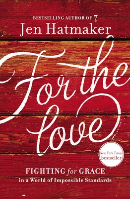 For the Love: Fighting for Grace in a World of Impossible Standards - Jen Hatmaker