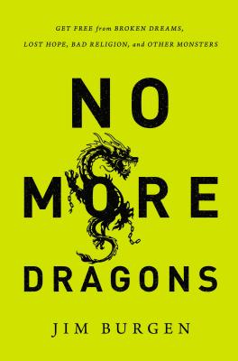 No More Dragons: Get Free from Broken Dreams, Lost Hope, Bad Religion, and Other Monsters - Jim Burgen