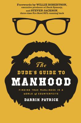 The Dude's Guide to Manhood: Finding True Manliness in a World of Counterfeits - Darrin Patrick