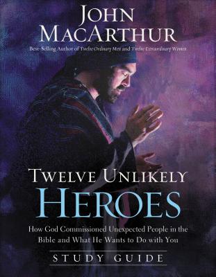 Twelve Unlikely Heroes: How God Commissioned Unexpected People in the Bible and What He Wants to Do with You - John F. Macarthur