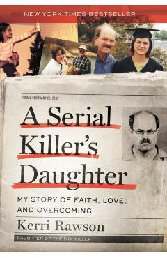A Serial Killer's Daughter: My Story of Faith, Love, and Overcoming - Kerri Rawson