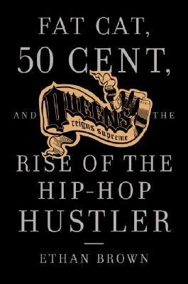 Queens Reigns Supreme: Fat Cat, 50 Cent, and the Rise of the Hip Hop Hustler - Ethan Brown