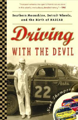 Driving with the Devil: Southern Moonshine, Detroit Wheels, and the Birth of NASCAR - Neal Thompson