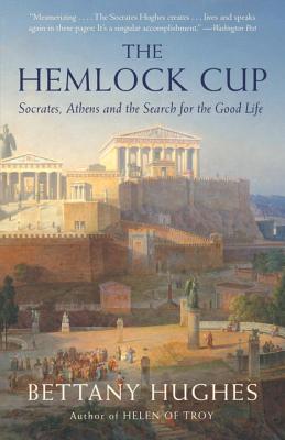 The Hemlock Cup: Socrates, Athens and the Search for the Good Life - Bettany Hughes