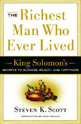 The Richest Man Who Ever Lived: King Solomon's Secrets to Success, Wealth, and Happiness - Steven K. Scott