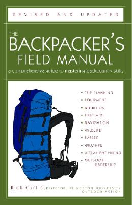 The Backpacker's Field Manual, Revised and Updated: A Comprehensive Guide to Mastering Backcountry Skills - Rick Curtis