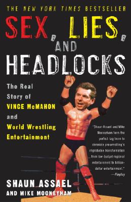 Sex, Lies, and Headlocks: The Real Story of Vince McMahon and World Wrestling Entertainment - Shaun Assael