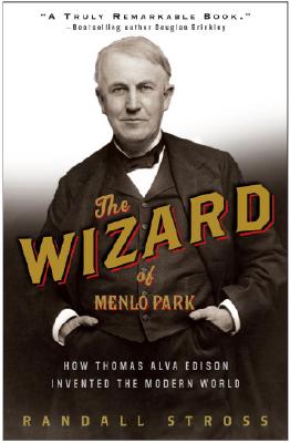 The Wizard of Menlo Park: How Thomas Alva Edison Invented the Modern World - Randall E. Stross