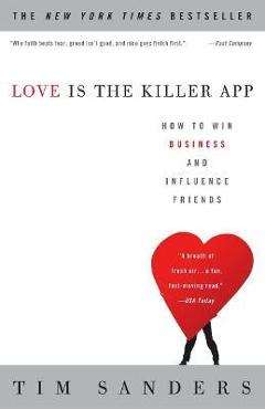 Coperta cărții 'Love Is the Killer App: How to Win Business and Influence Friends - Tim Sanders'