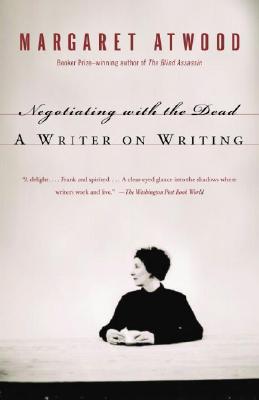 Negotiating with the Dead: A Writer on Writing - Margaret Atwood